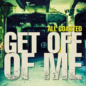 Get off of Me by All Coasted