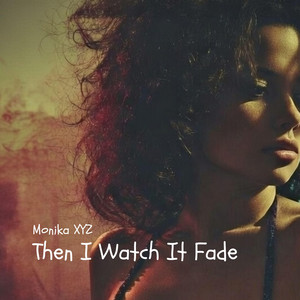 Then I Watch It Fade by Monika XYZ