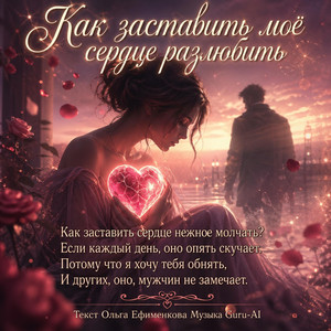 Как заставить моё сердце разлюбить. by Guru-AI