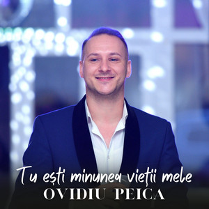 Ovidiu Peica - Tu Ești Minunea Vieții Mele