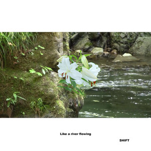 Like a river flowing by SHIFT