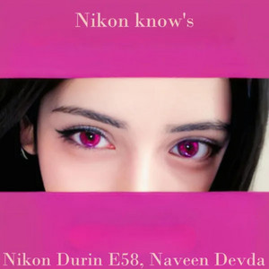 Nikon Know's by Nikon Durin E58, Naveen Devda