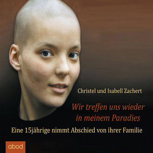 Wir treffen uns wieder in meinem Paradies (Eine 15jährige nimmt Abschied von ihrer Familie)