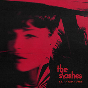 I STARTED A FIRE by The Slashes