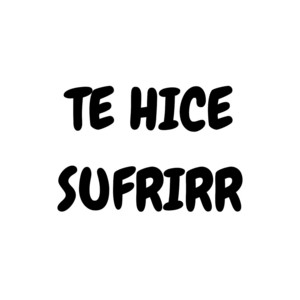 Te Hice Sufrirr by el dinamon