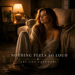 Nothing Feels So Loud by Ari Ana Lavenari