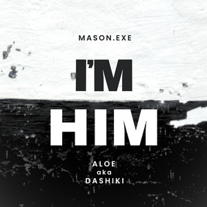 I'm Him by MASON.EXE, Aloe aka Dashiki
