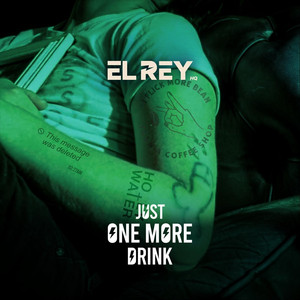 JUST ONE MORE DRINK by EL REY HQ