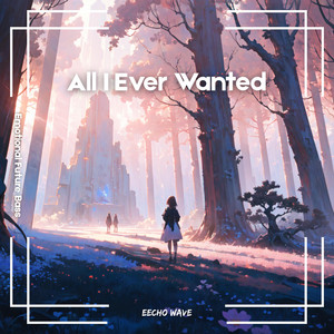 All I Ever Wanted by Eecho Wave