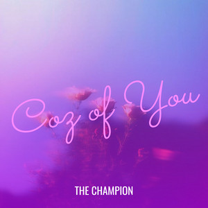 Coz of You by The Champion