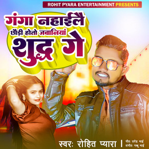 Ganga Nahaile Chhori Hoto Jawaniya Shudh Ge by Rohit Pyara