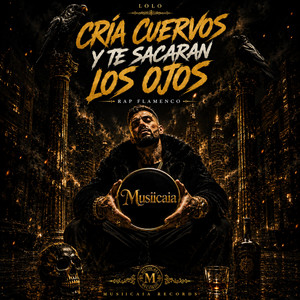 Cría cuervos y te sacaran los ojos / Rap Flamenco / Lolo by Musiicaia