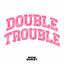 Double Trouble