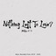 Nothing Left To Love? cover
