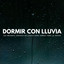 Dormir Con Lluvia: Los Mejores Sonidos De Lluvia Para Soñar Toda La Noche cover