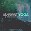 Ambient Yoga & Meditation Music cover