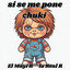 si se me pone chuki