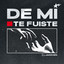 DE MI TE FUISTE
