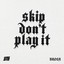 BROSA - Skip Don't Play It