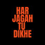HAR JAGAH TU DIKHE
