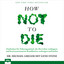 Kapitel 28 - How not to die - Entdecken Sie Nahrungsmittel, die Ihr Leben verlängern und bewiesenermassen Krankheiten vorbeugen und heilen cover