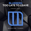 Too Late To Leave - Extended Mix