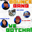 We Gotcha feat. BOUNCE GANG