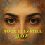 YOUR EYES STILL GLOW