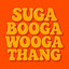 Suga Booga Wooga Thang