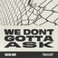 We Don't Gotta Ask - Extended