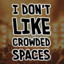 I Don't Like Crowded Spaces