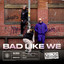 Bad Like We feat. Killa Benz