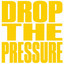 DROP THE PRESSURE