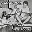 Pete Rogers - A Good Man