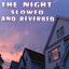 The Night - Slowed and Reverbed