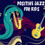 Positive Jazz For Kids cover
