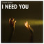 I Need You
