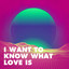 I Want to Know What Love Is cover