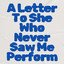 A Letter To She Who Never Saw Me Perform