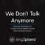 We Don't Talk Anymore (Originally Performed By Charlie Puth & Selena Gomez) - Piano Karaoke Version
