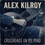 Alex Kilroy - Crossroads On My Mind