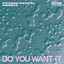 Do You Want It - Extended