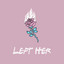 Left Her