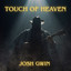 Josh Gwin - Touch of Heaven Josh Gwin - Touch of Heaven - Single