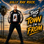 Billy Ray Rock - This the Town I'm From