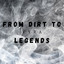 From Dirt to Legend