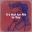 It's Not for Me to Say cover