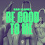 Be Good to Me