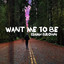 Want Me to Be