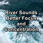 River Sounds Better Focus and Concentration cover